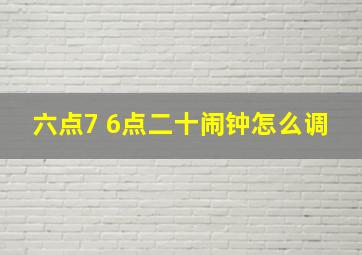 六点7 6点二十闹钟怎么调